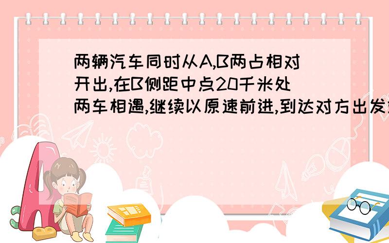 两辆汽车同时从A,B两占相对开出,在B侧距中点20千米处两车相遇,继续以原速前进,到达对方出发站后又立即返回,两车再在距A站160千米处第二次相遇.求A,B两站距离