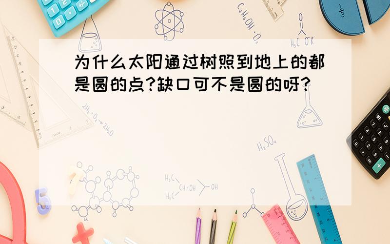 为什么太阳通过树照到地上的都是圆的点?缺口可不是圆的呀?