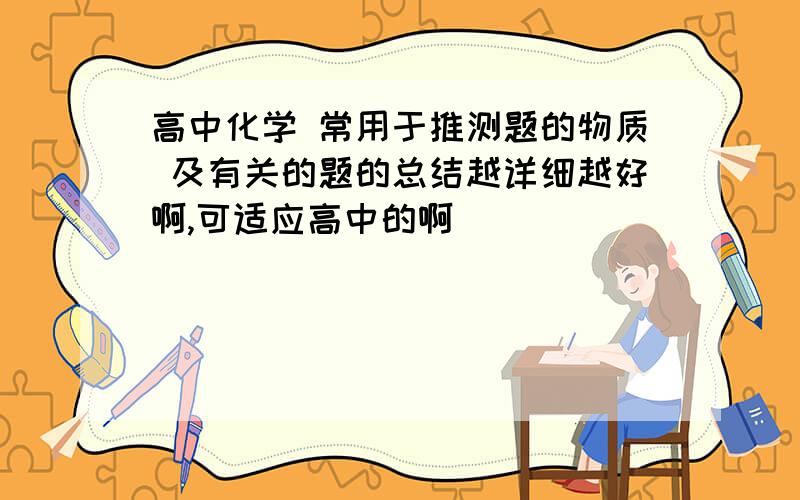 高中化学 常用于推测题的物质 及有关的题的总结越详细越好啊,可适应高中的啊