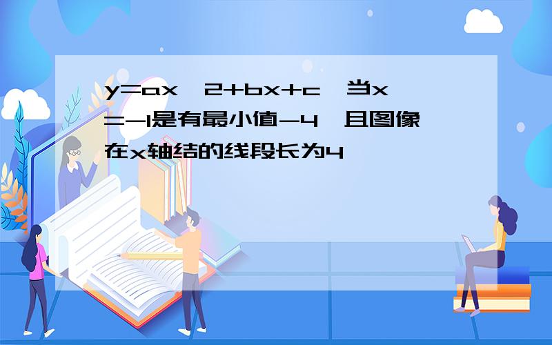 y=ax^2+bx+c,当x=-1是有最小值-4,且图像在x轴结的线段长为4