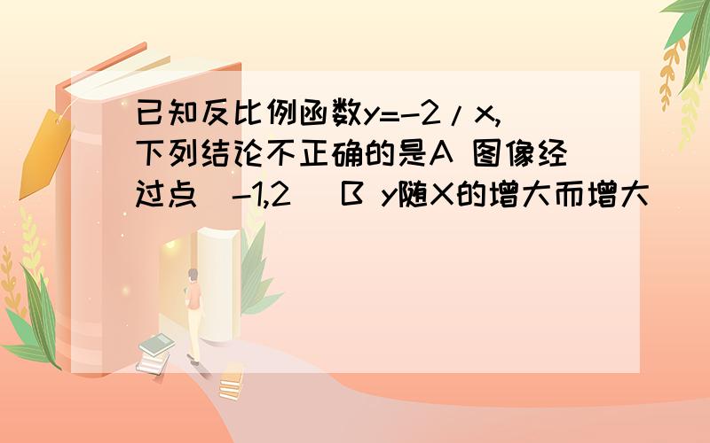 已知反比例函数y=-2/x,下列结论不正确的是A 图像经过点（-1,2） B y随X的增大而增大