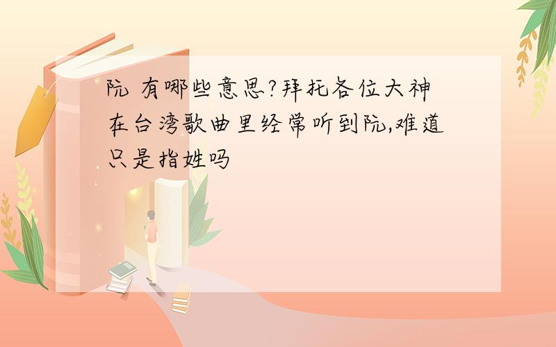 阮 有哪些意思?拜托各位大神在台湾歌曲里经常听到阮,难道只是指姓吗