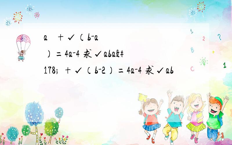 a² +√（b-a）=4a-4 求√aba² +√（b-2）=4a-4 求√ab