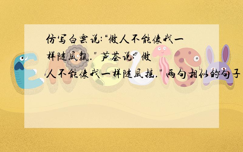 仿写白云说:“做人不能像我一样随风飘.