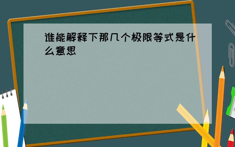 谁能解释下那几个极限等式是什么意思