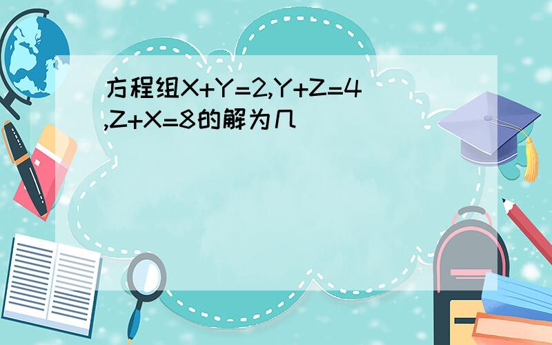 方程组X+Y=2,Y+Z=4,Z+X=8的解为几