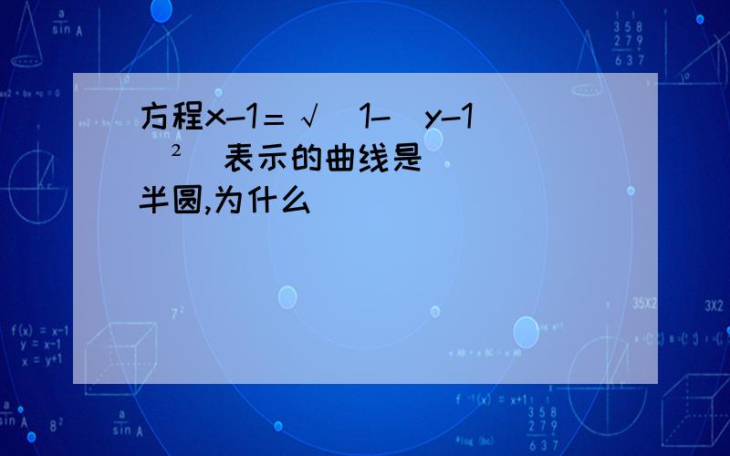 方程x-1＝√（1-（y-1）²）表示的曲线是半圆,为什么