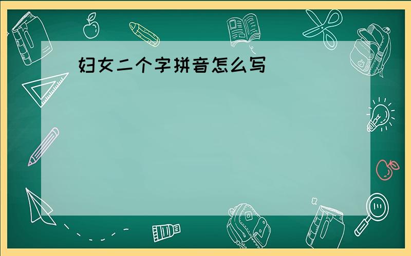 妇女二个字拼音怎么写