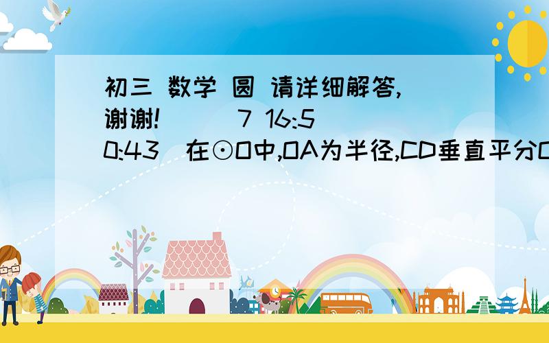 初三 数学 圆 请详细解答,谢谢!    (7 16:50:43)在⊙O中,OA为半径,CD垂直平分OA,且OA＝4cm,则弦CD的长为（4√3cm） 请问这题目的过程是.?