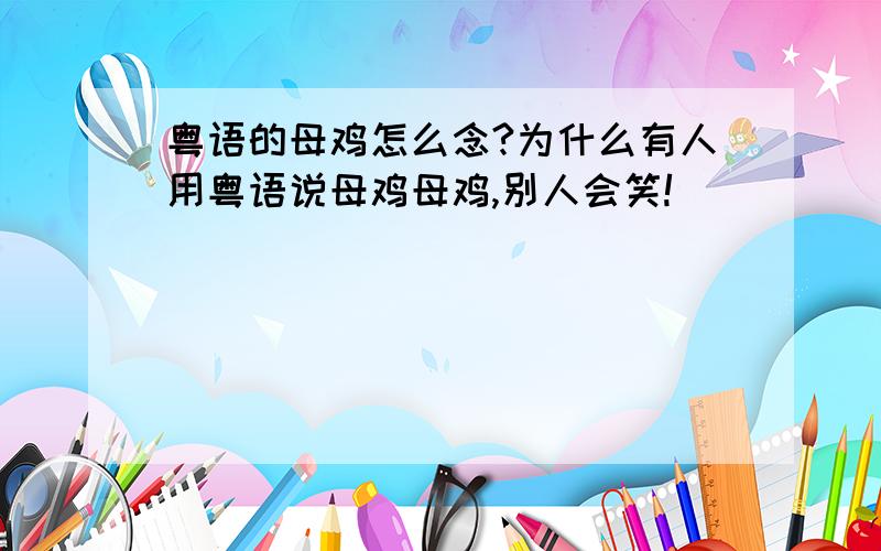 粤语的母鸡怎么念?为什么有人用粤语说母鸡母鸡,别人会笑!