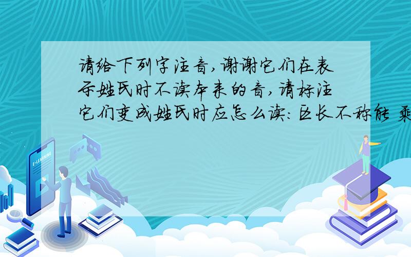 请给下列字注音,谢谢它们在表示姓氏时不读本来的音,请标注它们变成姓氏时应怎么读：区长不称能 乘车同华曲 祭台过万燕 盛会都相知它们在表示姓氏时不读本来的音,请标注它们变成姓氏