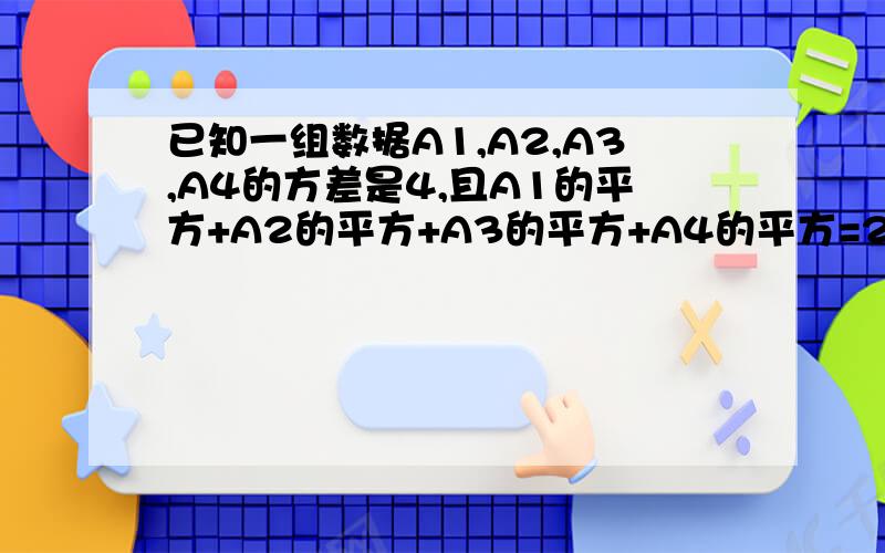 已知一组数据A1,A2,A3,A4的方差是4,且A1的平方+A2的平方+A3的平方+A4的平方=20,则这组数据的平均数是