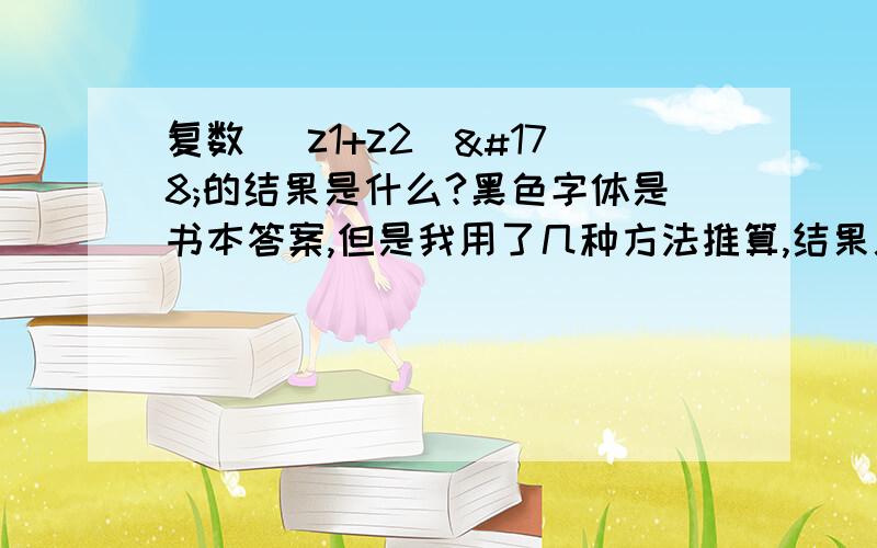 复数 |z1+z2|²的结果是什么?黑色字体是书本答案,但是我用了几种方法推算,结果总是要加上红色的部分.红色是我推导,请大侠指点.