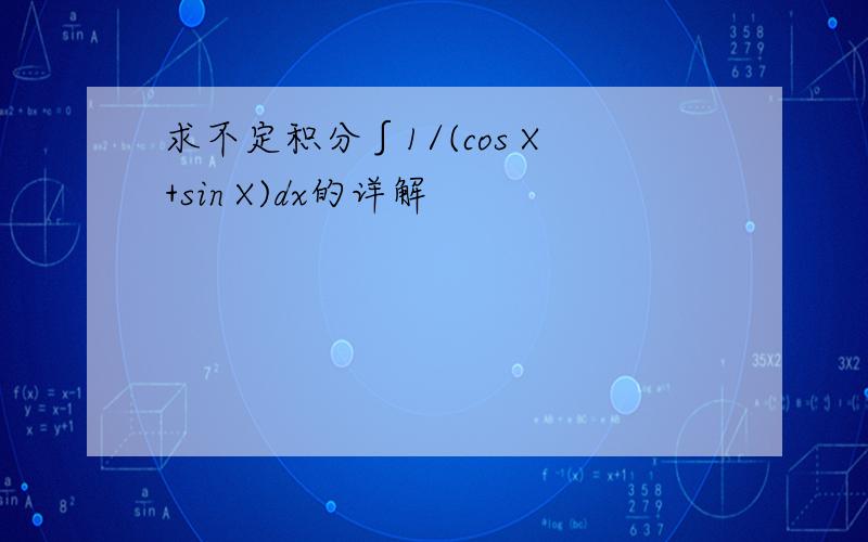 求不定积分∫1/(cos X+sin X)dx的详解