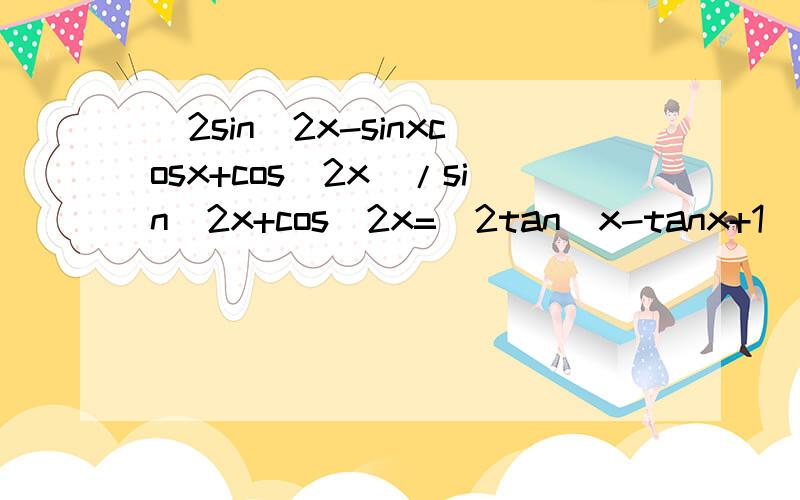 (2sin^2x-sinxcosx+cos^2x)/sin^2x+cos^2x=(2tan^x-tanx+1)/(tan^2x+1)怎么算