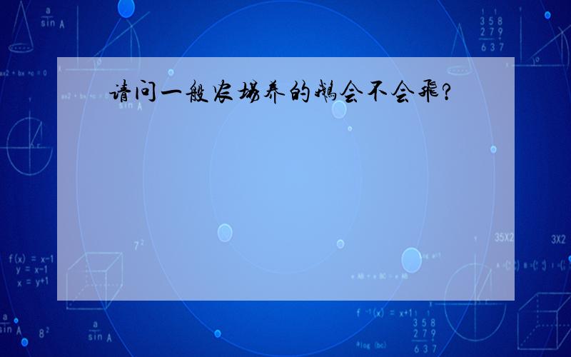 请问一般农场养的鹅会不会飞?