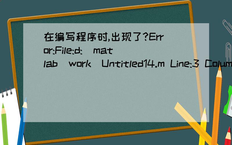 在编写程序时,出现了?Error:File:d:\matlab\work\Untitled14.m Line:3 Column:源程序：lb=[2;3.5;14;16;5.8;8];ub=[5;6;22;22;7;15];f=[x(1)*x(3)*(1+x(5))+x(2)*x(4)*(1+31.5/x(5))]/(2*cos x(6));x0=[2;3.5;14;16;5.8;14];[x,fval]=fmincon(f,x0,[],[],[