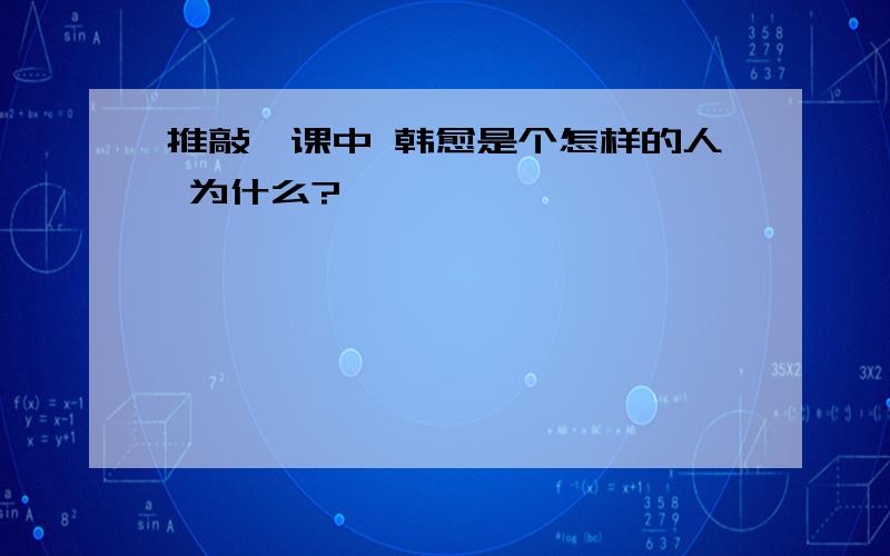 推敲一课中 韩愈是个怎样的人 为什么?