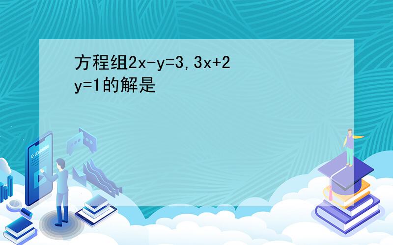 方程组2x-y=3,3x+2y=1的解是