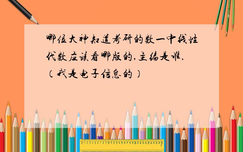 哪位大神知道考研的数一中线性代数应该看哪版的,主编是谁.（我是电子信息的）