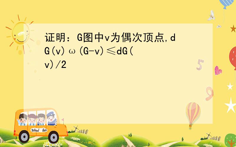 证明：G图中v为偶次顶点,dG(v)ω(G-v)≤dG(v)/2