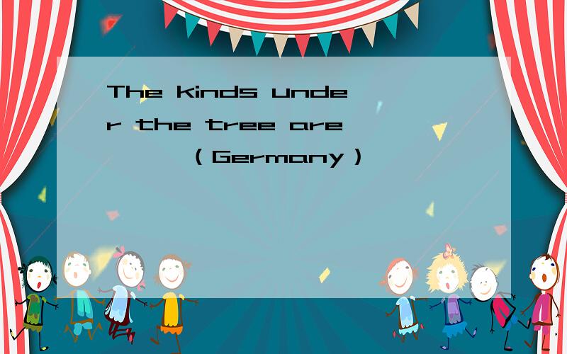 The kinds under the tree are —— （Germany）