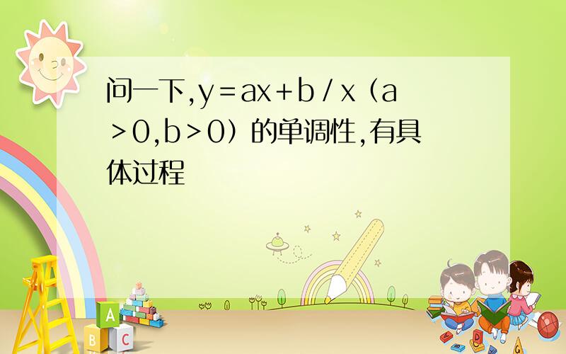 问一下,y＝ax＋b／x（a＞0,b＞0）的单调性,有具体过程