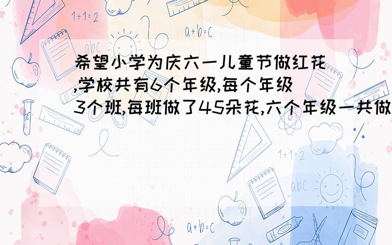 希望小学为庆六一儿童节做红花,学校共有6个年级,每个年级3个班,每班做了45朵花,六个年级一共做了多少