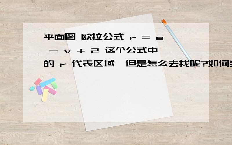 平面图 欧拉公式 r = e - v + 2 这个公式中的 r 代表区域,但是怎么去找呢?如何判断?不知道该怎么找..