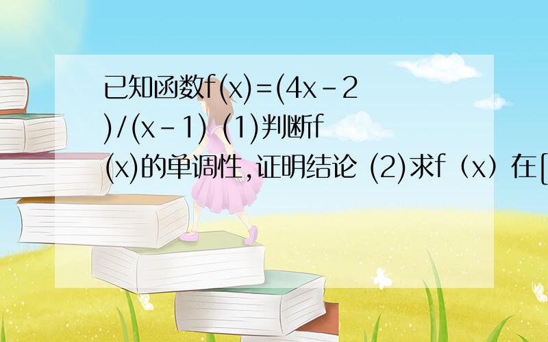 已知函数f(x)=(4x-2)/(x-1) (1)判断f(x)的单调性,证明结论 (2)求f（x）在[2,3]的最大值