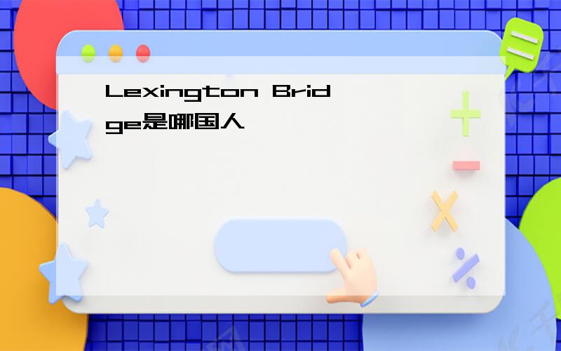 Lexington Bridge是哪国人