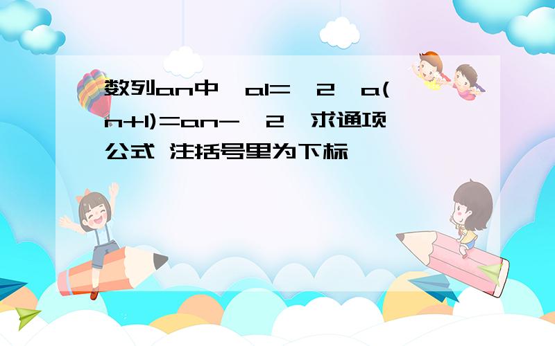 数列an中,a1=√2,a(n+1)=an-√2,求通项公式 注括号里为下标