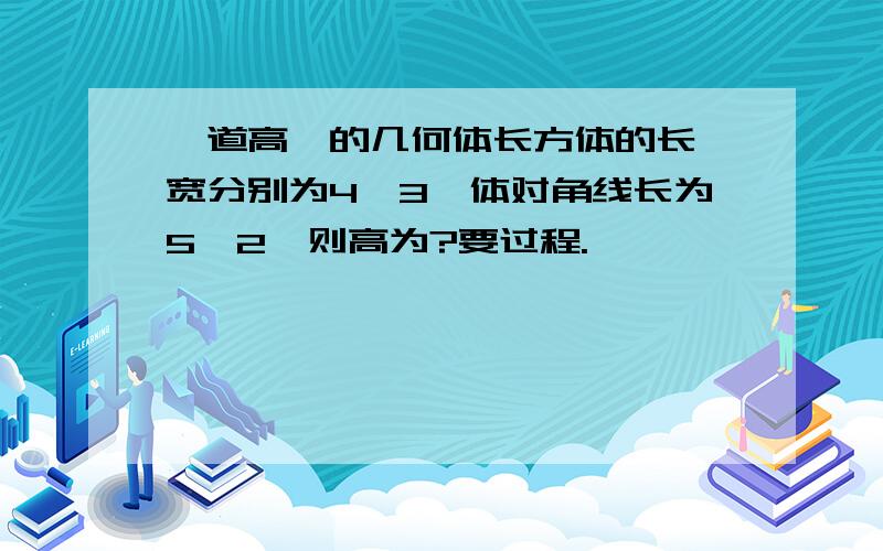 一道高一的几何体长方体的长,宽分别为4,3,体对角线长为5√2,则高为?要过程.