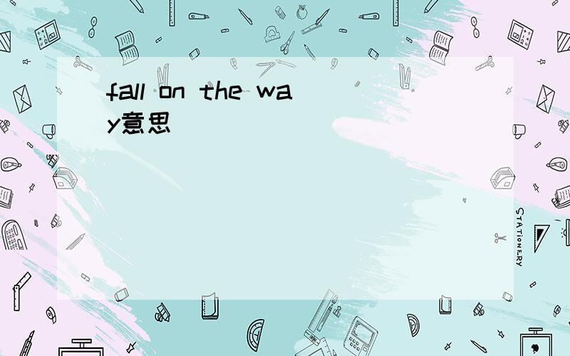 fall on the way意思