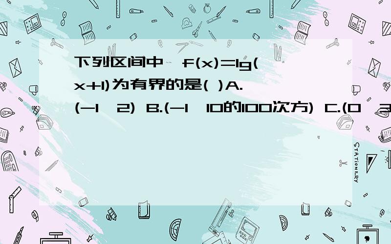 下列区间中,f(x)=lg(x+1)为有界的是( )A.(-1,2) B.(-1,10的100次方) C.(0,3) D.(0,+∞)答案是C可是不知道为什么要选C