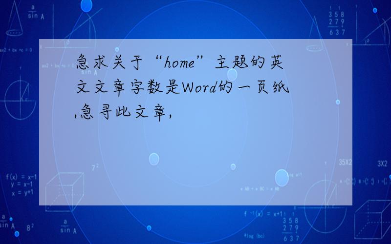 急求关于“home”主题的英文文章字数是Word的一页纸,急寻此文章,