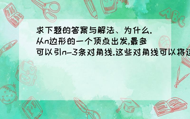 求下题的答案与解法、为什么.从n边形的一个顶点出发,最多可以引n-3条对角线.这些对角线可以将这个多边形分成 · · · 个三角形.