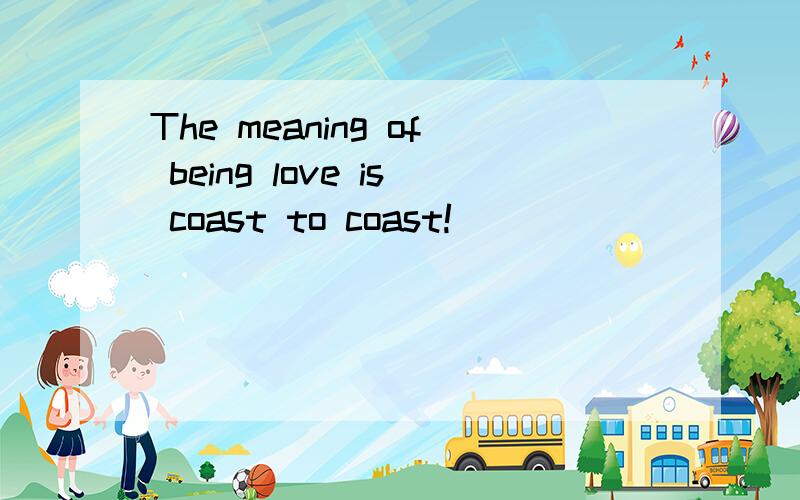 The meaning of being love is coast to coast!