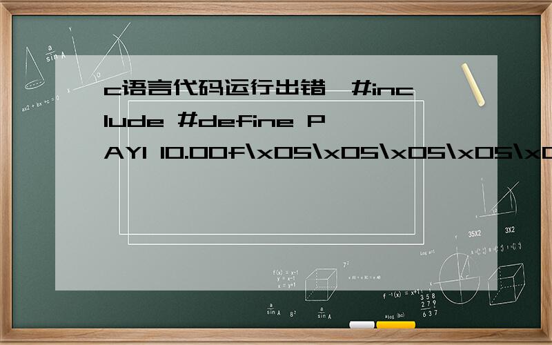 c语言代码运行出错,#include #define PAY1 10.00f\x05\x05\x05\x05\x05//基本工资等级#define PAY2 (1.5 * PAY1)\x05\x05\x05//加班（超过40小时）#define RATE1 15%\x05\x05\x05\x05\x05//前300美元为15%#define RATE2 20%\x05\x05\x05\x05\