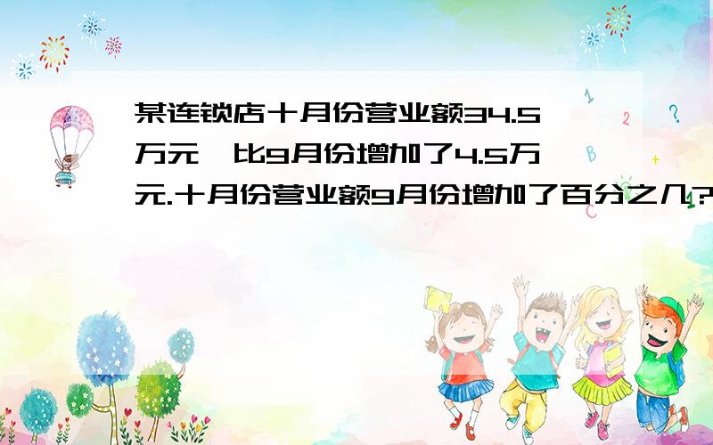 某连锁店十月份营业额34.5万元,比9月份增加了4.5万元.十月份营业额9月份增加了百分之几?