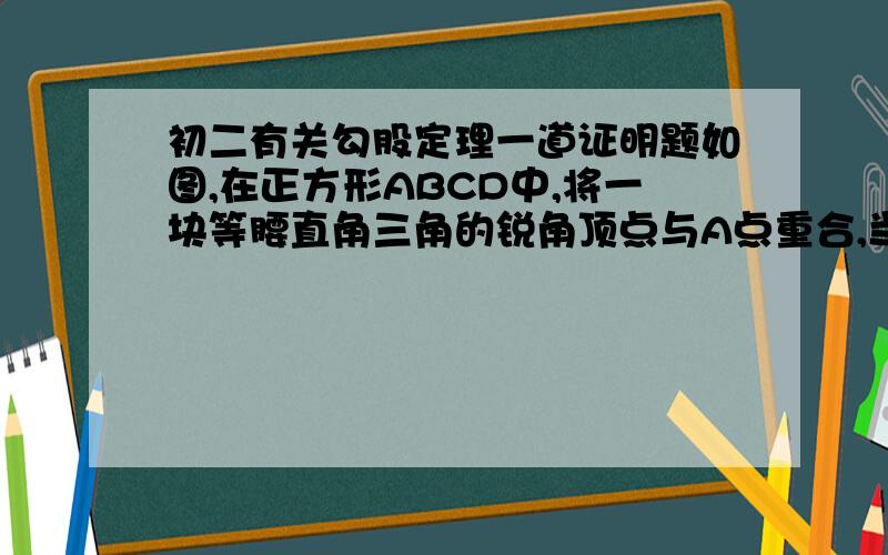 初二有关勾股定理一道证明题如图,在正方形ABCD中,将一块等腰直角三角的锐角顶点与A点重合,当三角板绕着点A旋转时,则锐角的两边始终与对角线相交,交点为M、N,且与边BC相交于E,与边CD相交