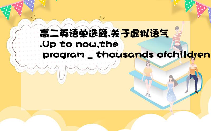 高二英语单选题.关于虚拟语气.Up to now,the program _ thousands ofchildren who would otherwise have died.A.would save B.saves C.had saved D.has saved正确答是选择D,虽然 up to now是要接完成时,但是为什么不是过去完成