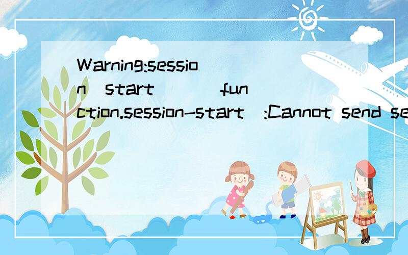 Warning:session_start() [function.session-start]:Cannot send session cache limiter - headers alre上面试报的错,我在页面的最上方写了session_start(); 浏览器就报错了,我是在最上面写的啊,为啥还会出错了