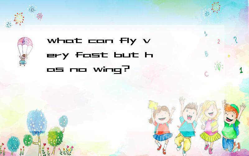 what can fly very fast but has no wing?