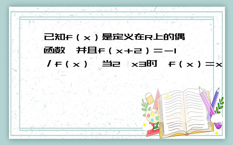 已知f（x）是定义在R上的偶函数,并且f（x＋2）＝－1／f（x）,当2≤x3时,f（x）＝x,则f（105.5）＝?