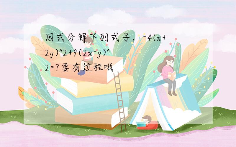 因式分解下列式子：-4(x+2y)^2+9(2x-y)^2=?要有过程哦