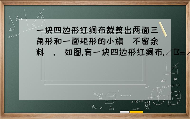 一块四边形红绸布裁剪出两面三角形和一面矩形的小旗(不留余料).(如图,有一块四边形红绸布,∠B=∠D=90度,∠A=60度,AD=8根号3米,DC=2米,现要求裁剪出两面三角形和一面矩形的小旗(不留余料).(1)