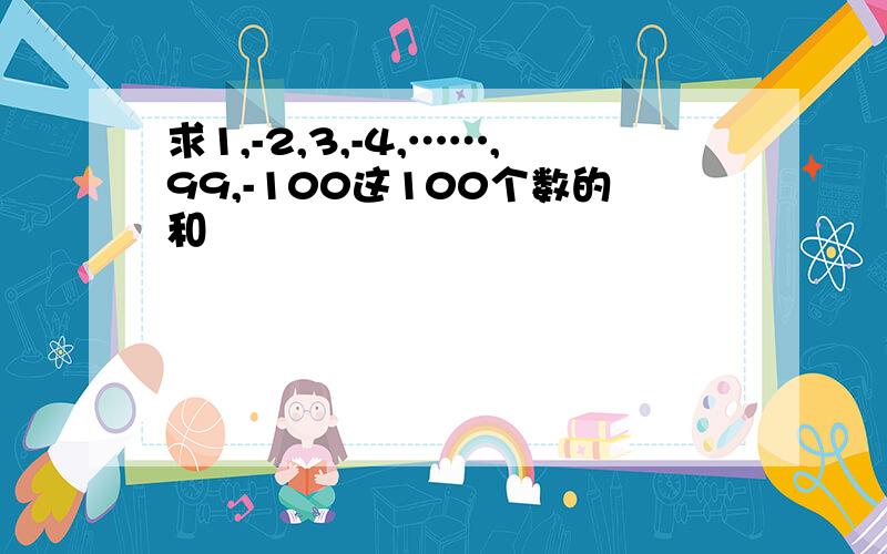 求1,-2,3,-4,……,99,-100这100个数的和