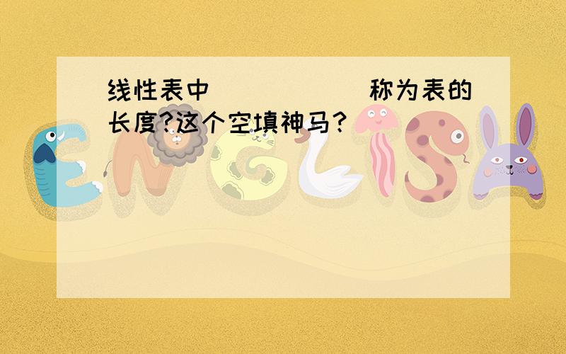 线性表中______称为表的长度?这个空填神马？