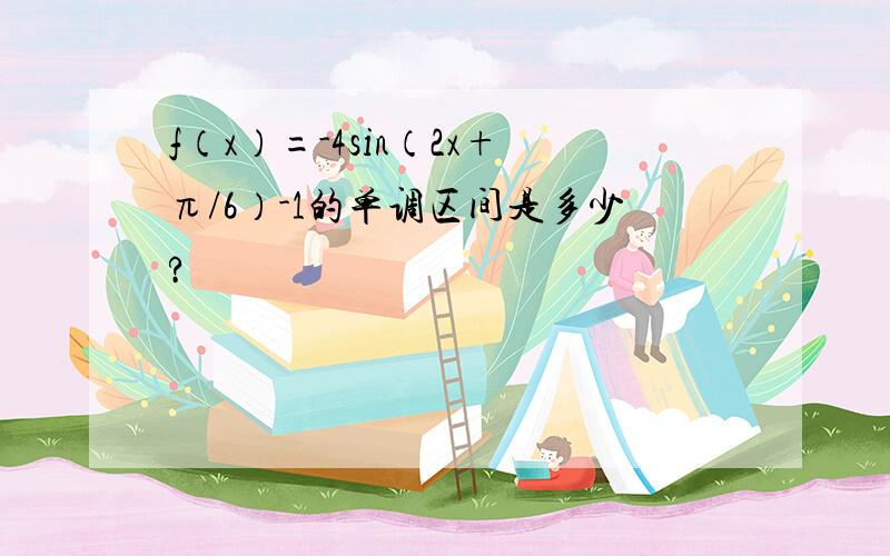 f（x）=-4sin（2x+π/6）-1的单调区间是多少?